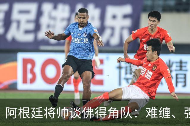 阿根廷将帅谈佛得角队：难缠、强大……