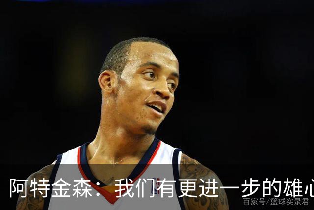 阿特金森：我们有更进一步的雄心 从很多方面看这是一个成功赛季